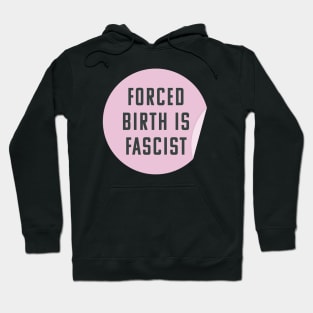 Forced Birth Is Fascist - Always Pro Abortion Hoodie